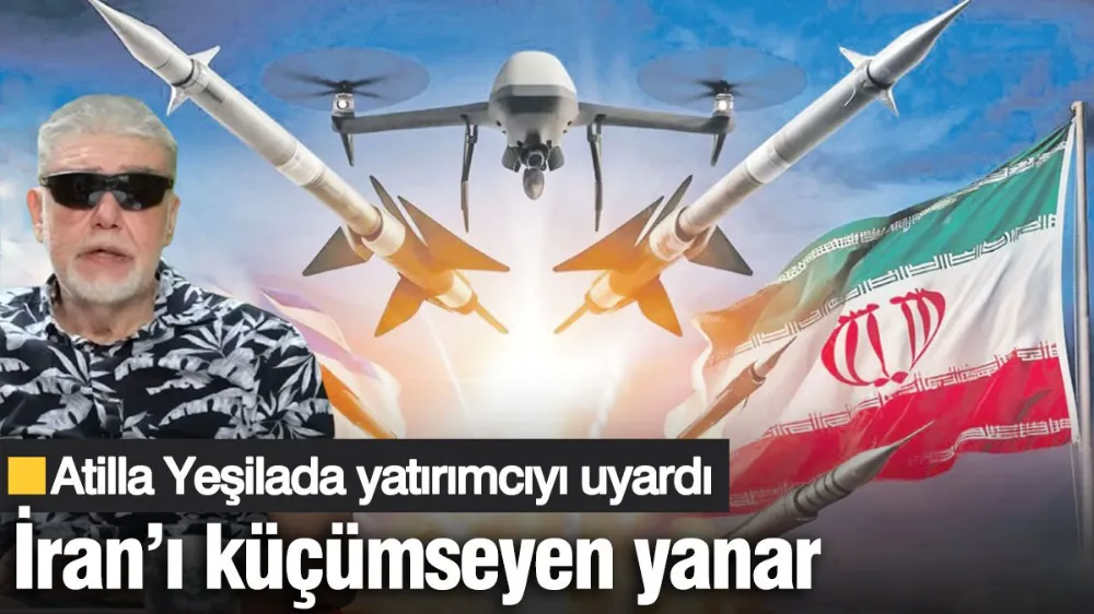 Atilla Yeşilada yatırımcıyı uyardı! İran’ı küçümseyen yanar