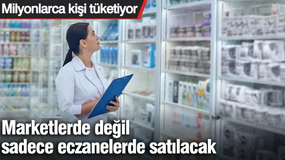Marketlerde değil sadece eczanelerde satılacak