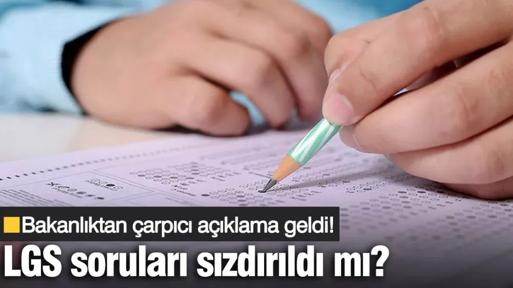 LGS soruları sızdırıldı mı? Bakanlık’tan çarpıcı açıklama geldi!