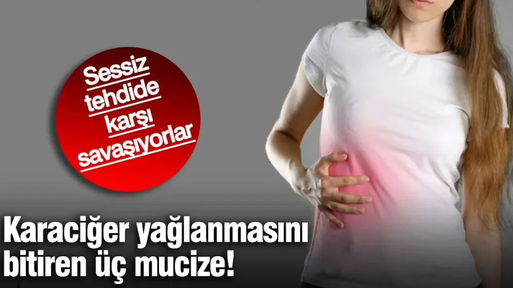 Karaciğer yağlanmasını bitiren üç mucize! 