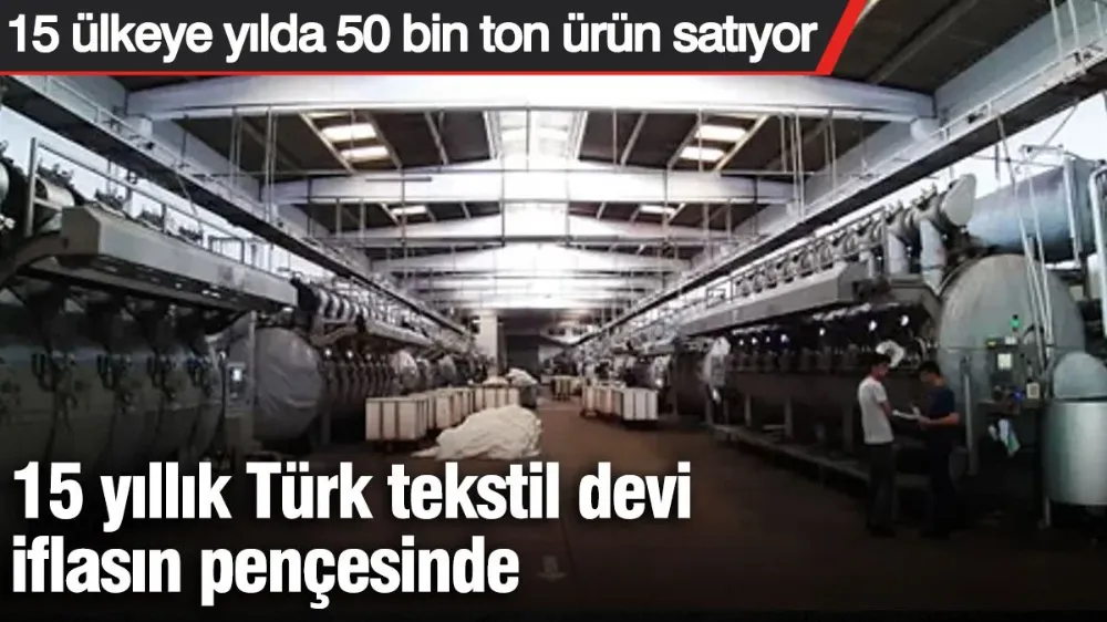 15 yıllık Türk tekstil devi iflasın pençesinde. 