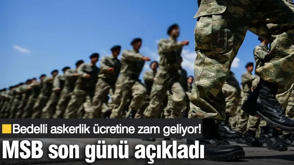 Bedelli askerlik ücretine zam geliyor! 