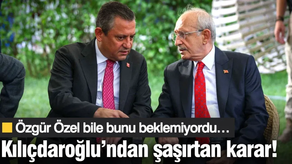 Kemal Kılıçdaroğlu’ndan şaşırtan karar! 