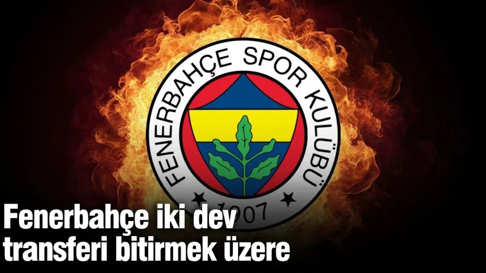 Fenerbahçe iki dev transferi bitirmek üzere