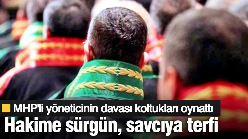 Hakime sürgün, savcıya terfi! 