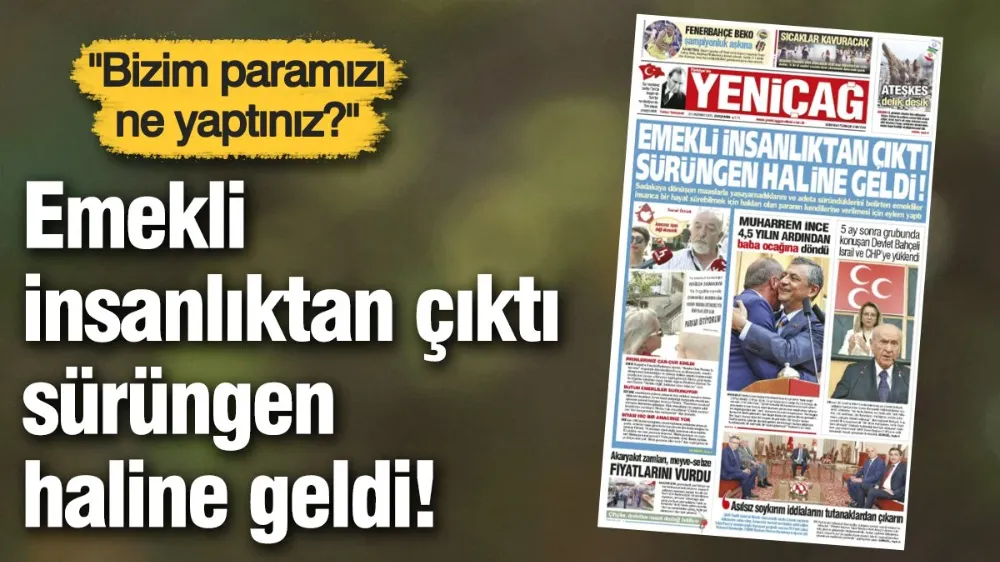 Yeniçağ Gazetesi: Emekli insanlıktan çıktı sürüngen haline geldi!