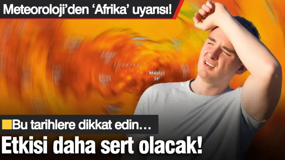 Meteoroloji’den ‘Afrika’ uyarısı