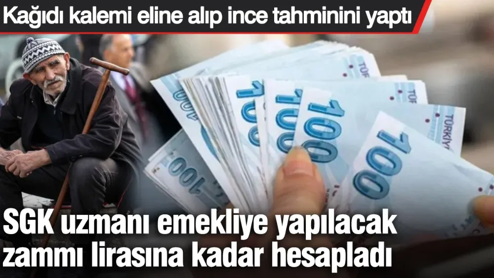 SGK uzmanı emekliye yapılacak zammı lirasına kadar hesapladı!