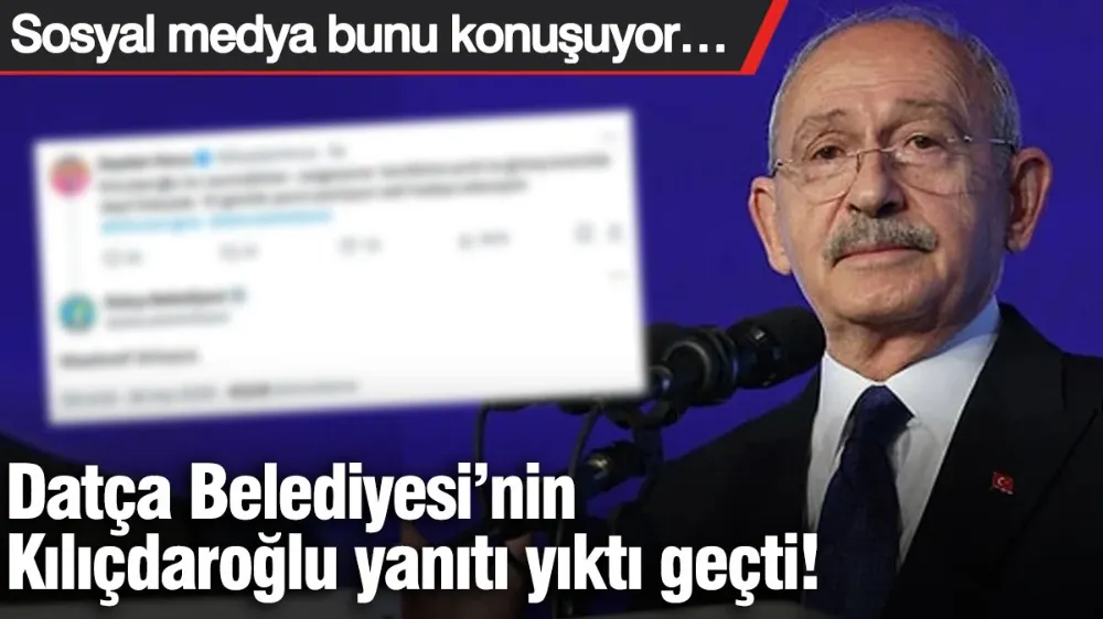 Datça Belediyesi’nin Kılıçdaroğlu yanıtı yıktı geçti! 