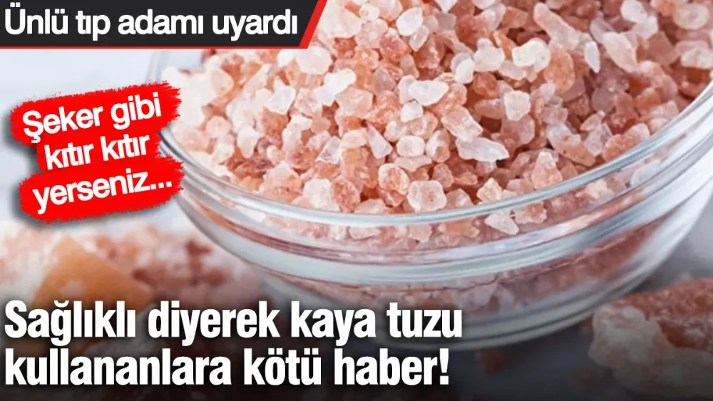 Sağlıklı diyerek kaya tuzu kullananlara kötü haber