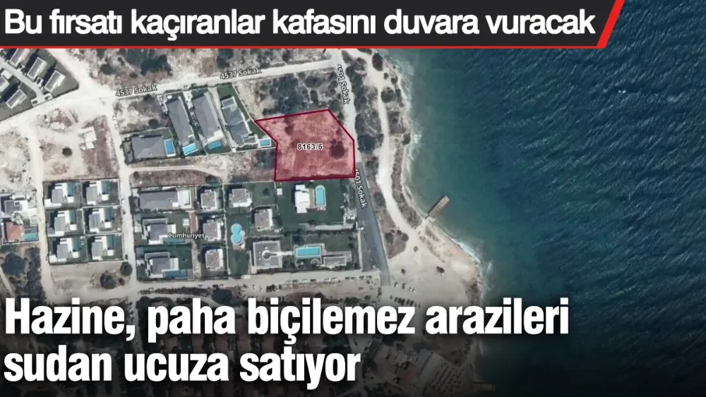 Hazine paha biçilemez arazileri sudan ucuza satıyor! 