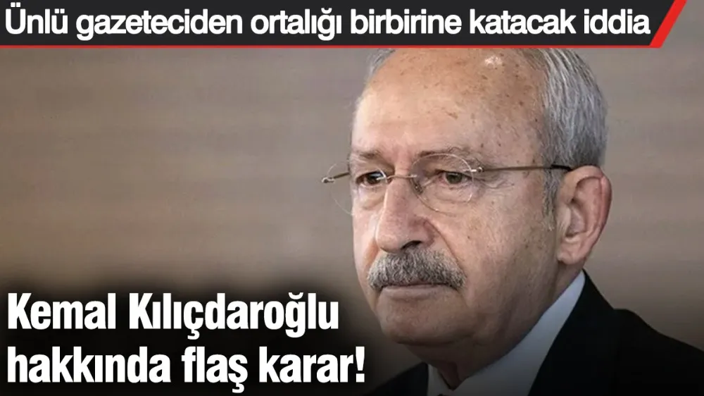 Kemal Kılıçdaroğlu hakkında flaş karar! 