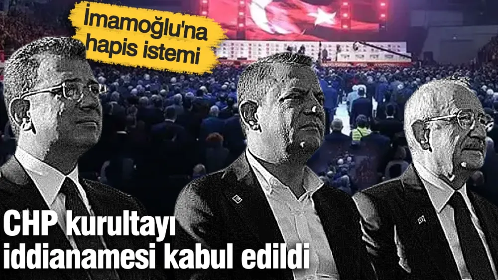 CHP kurultayı iddianamesi kabul edildi