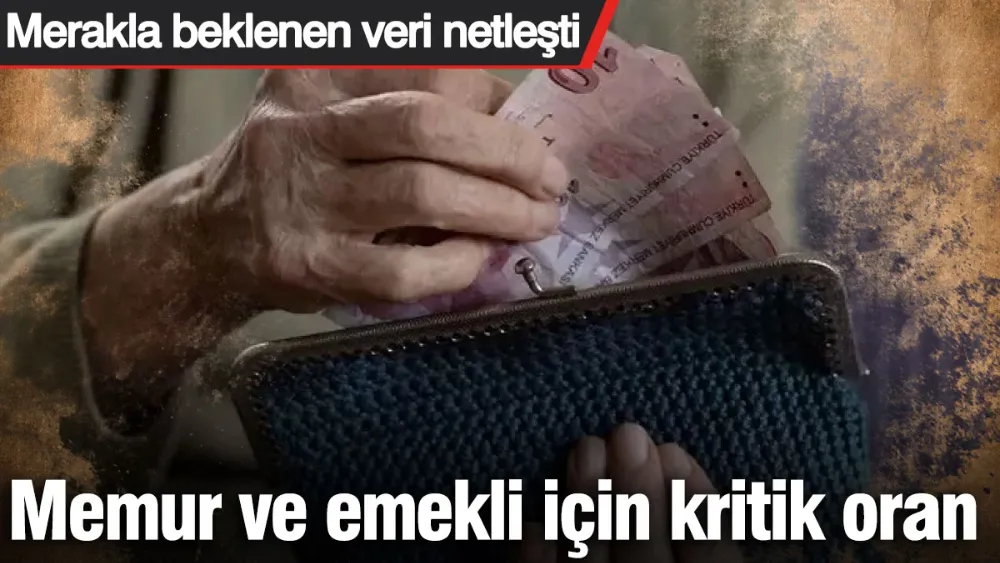 Memur ve emekli zammında kritik oran belli oldu