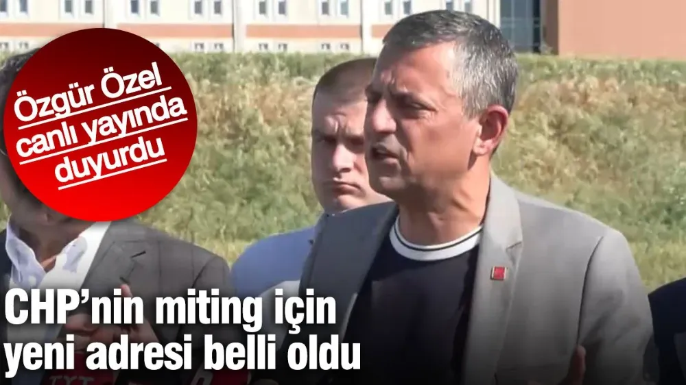 CHP’nin miting için yeni adresi belli oldu! 