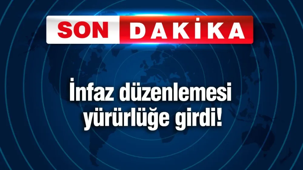 İnfaz düzenlemesi yürürlüğe girdi!