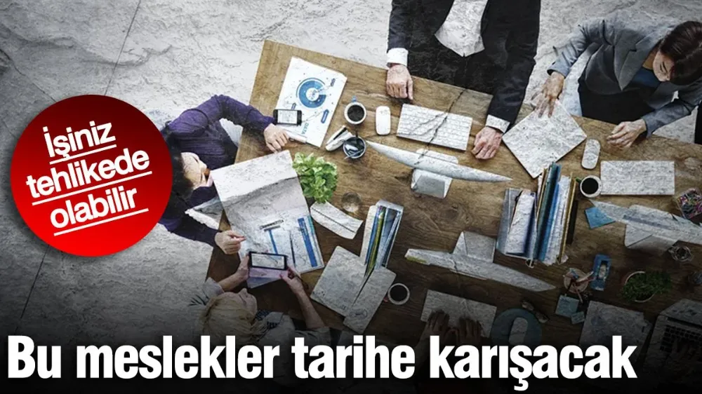 Bu meslekler tarihe karışacak! İşiniz tehlikede olabilir