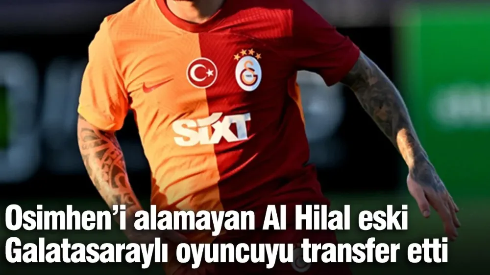 Al Hilal eski Galatasaraylı oyuncuyu transfer etti