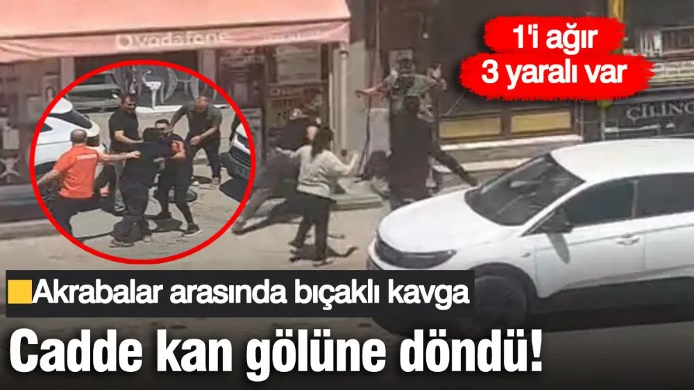 Akrabalar arasında bıçaklı kavga! 