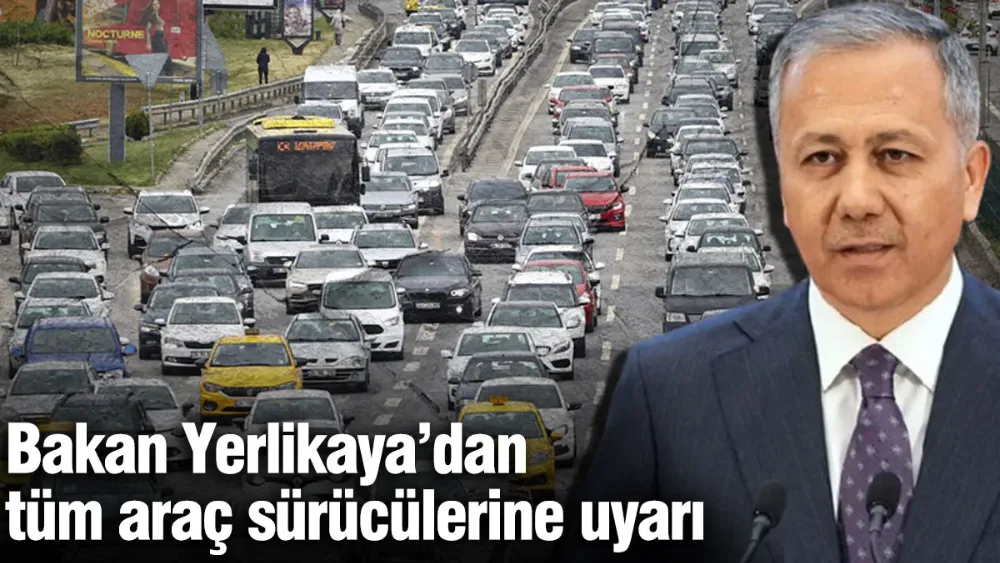Yerlikaya’dan tüm araç sürücülerine uyarı
