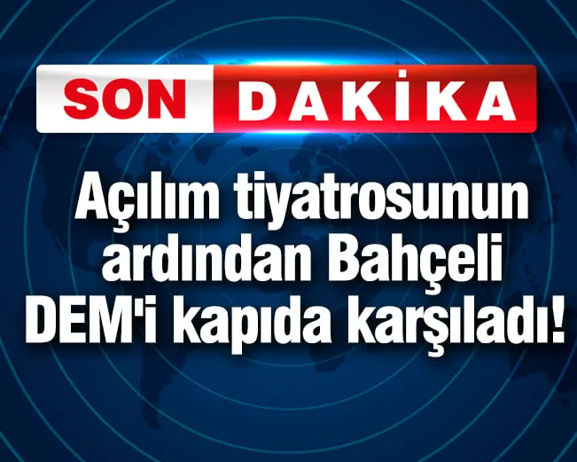 Açılım tiyatrosunun ardından Bahçeli, DEM