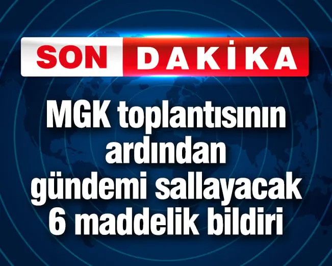 MGK toplantısının ardından gündemi sallayacak 6 maddelik bildiri